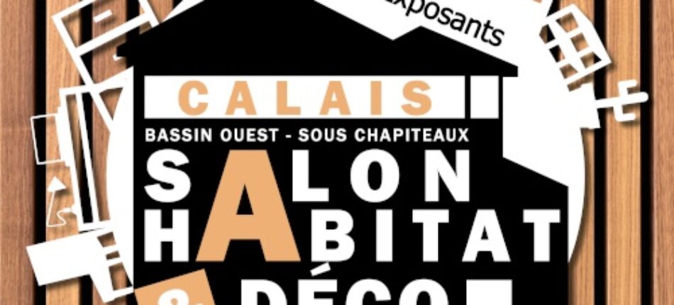 Salon de l’Habitat & Déco de Calais (62) du 03 au 05 Mai 2024  ! 