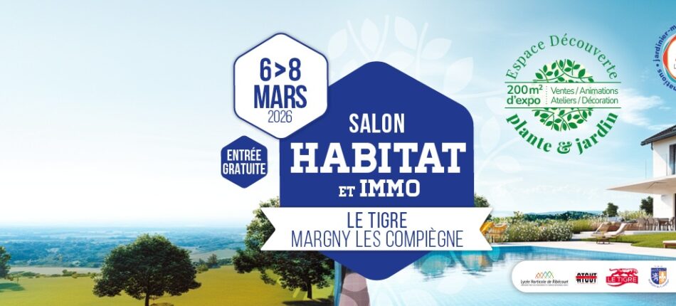 SALON HABITAT ET IMMOBILIER DU 6 AU 8 MARS 2026 A MARGNY LES COMPIEGNE 